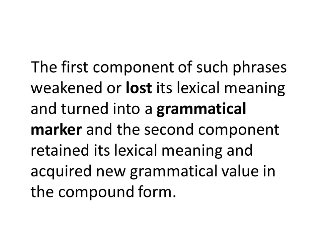 The first component of such phrases weakened or lost its lexical meaning and turned